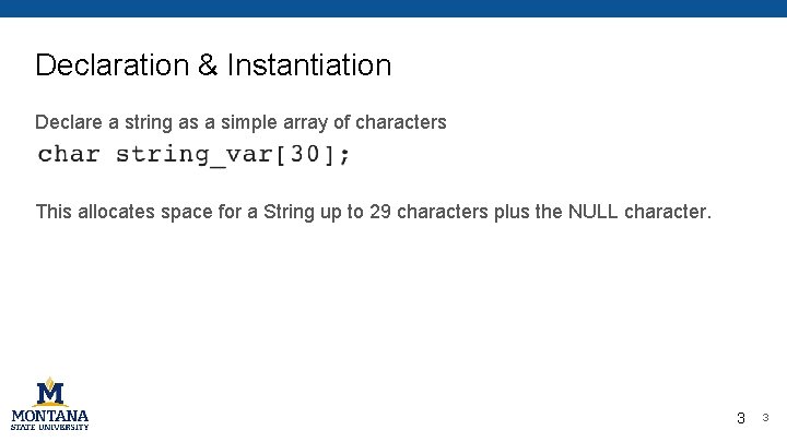 Declaration & Instantiation Declare a string as a simple array of characters This allocates Declaration & Instantiation Declare a string as a simple array of characters This allocates