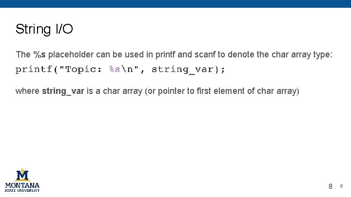 String I/O The %s placeholder can be used in printf and scanf to denote String I/O The %s placeholder can be used in printf and scanf to denote