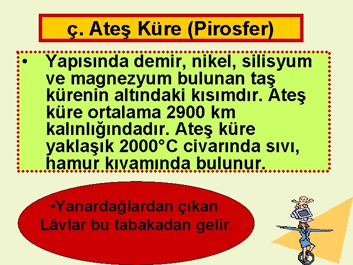 ç. Ateş Küre (Pirosfer) • Yapısında demir, nikel, silisyum ve magnezyum bulunan taş kürenin