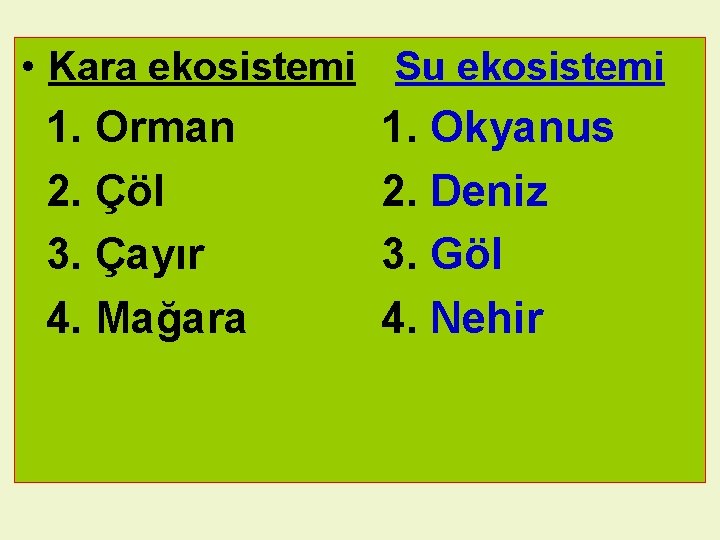  • Kara ekosistemi Su ekosistemi 1. Orman 2. Çöl 3. Çayır 4. Mağara