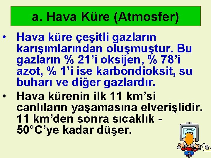 a. Hava Küre (Atmosfer) • Hava küre çeşitli gazların karışımlarından oluşmuştur. Bu gazların %