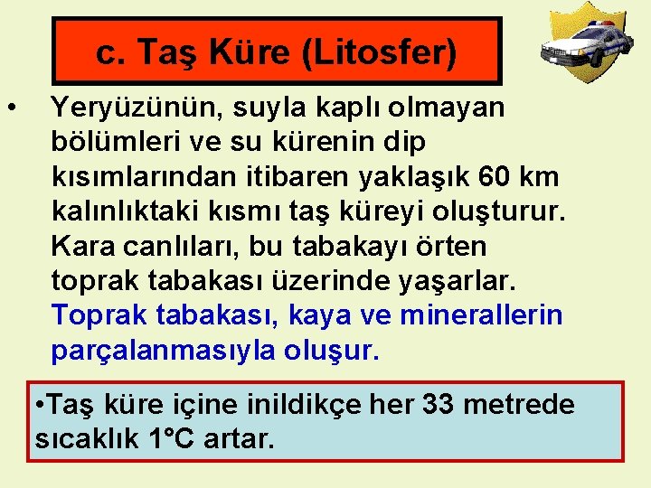 c. Taş Küre (Litosfer) • Yeryüzünün, suyla kaplı olmayan bölümleri ve su kürenin dip