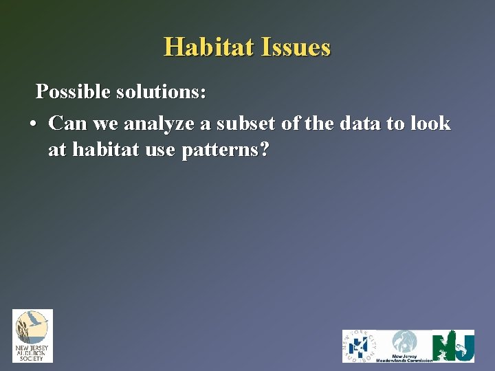 Habitat Issues Possible solutions: • Can we analyze a subset of the data to