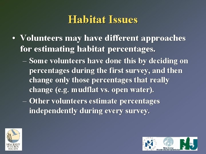 Habitat Issues • Volunteers may have different approaches for estimating habitat percentages. – Some