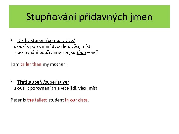 Stupňování přídavných jmen • Druhý stupeň /comparative/ slouží k porovnání dvou lidí, věcí, míst