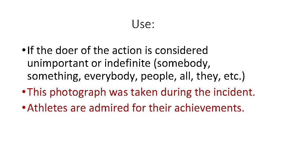 Use: • If the doer of the action is considered unimportant or indefinite (somebody,