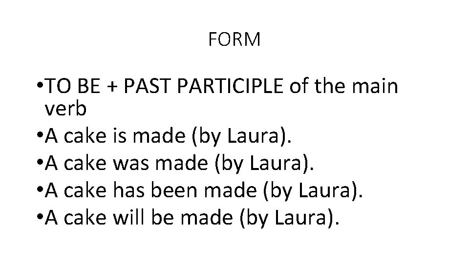 FORM • TO BE + PAST PARTICIPLE of the main verb • A cake