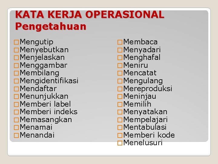 KATA KERJA OPERASIONAL Pengetahuan � Mengutip � Menyebutkan � Menjelaskan � Menggambar � Membilang