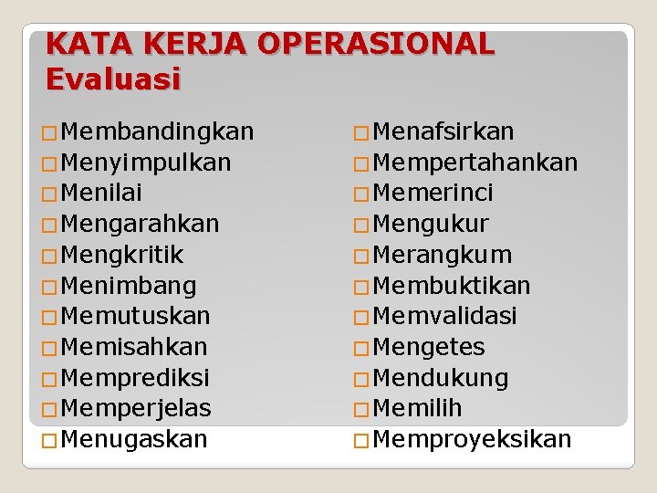 KATA KERJA OPERASIONAL Evaluasi �Membandingkan �Menafsirkan �Menyimpulkan �Mempertahankan �Menilai �Memerinci �Mengarahkan �Mengukur �Mengkritik �Merangkum