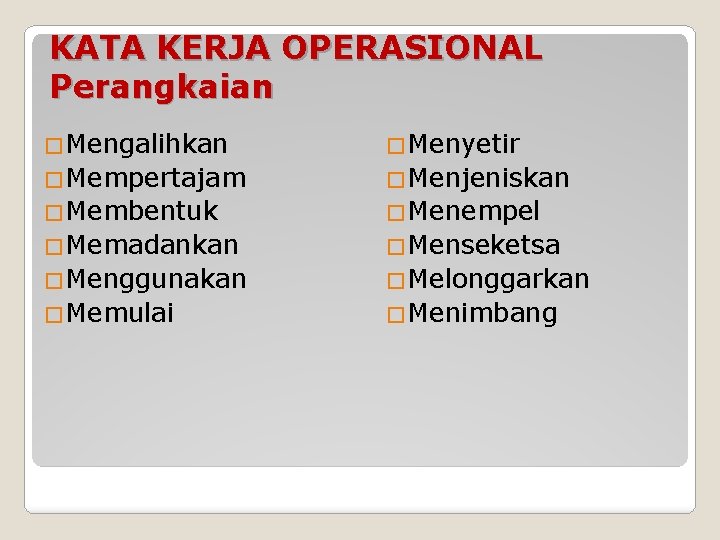 KATA KERJA OPERASIONAL Perangkaian �Mengalihkan �Menyetir �Mempertajam �Menjeniskan �Membentuk �Menempel �Memadankan �Menseketsa �Menggunakan �Melonggarkan