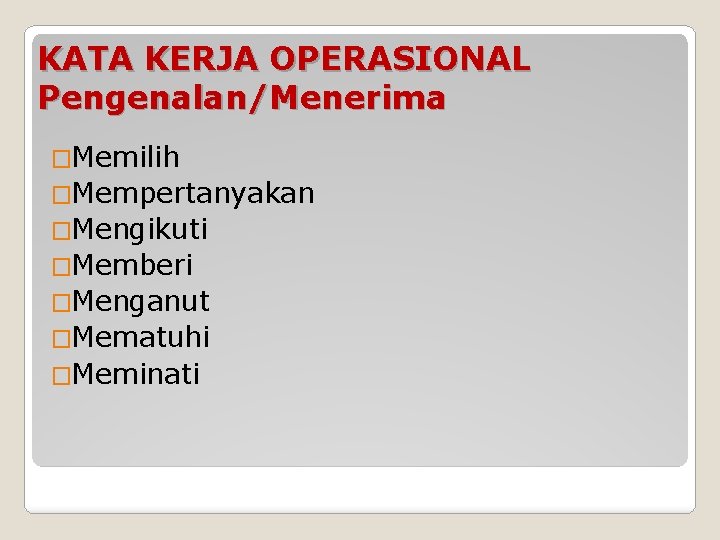 KATA KERJA OPERASIONAL Pengenalan/Menerima �Memilih �Mempertanyakan �Mengikuti �Memberi �Menganut �Mematuhi �Meminati 