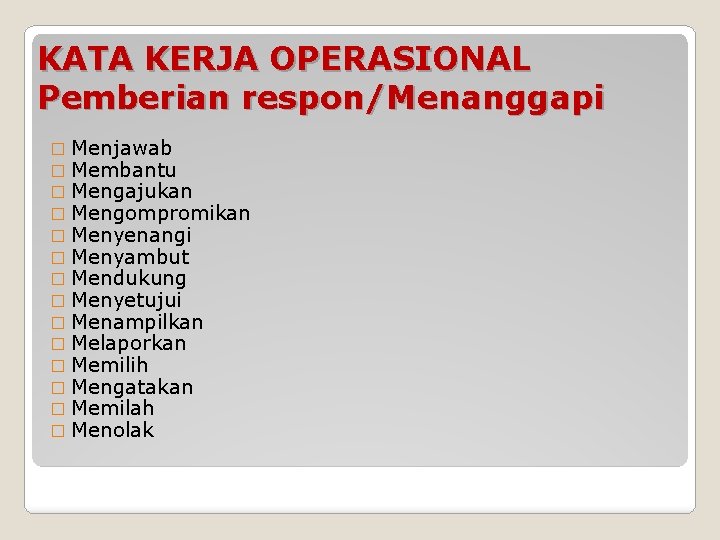 KATA KERJA OPERASIONAL Pemberian respon/Menanggapi � Menjawab � Membantu � Mengajukan � Mengompromikan �