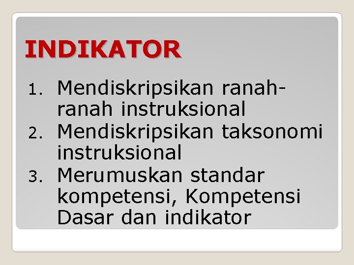 INDIKATOR Mendiskripsikan ranah instruksional 2. Mendiskripsikan taksonomi instruksional 3. Merumuskan standar kompetensi, Kompetensi Dasar