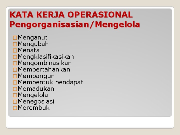 KATA KERJA OPERASIONAL Pengorganisasian/Mengelola � Menganut � Mengubah � Menata � Mengklasifikasikan � Mengombinasikan