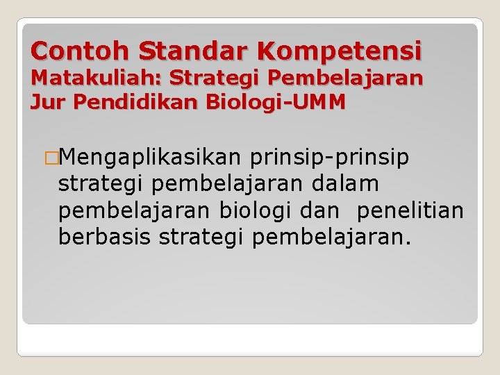 Contoh Standar Kompetensi Matakuliah: Strategi Pembelajaran Jur Pendidikan Biologi-UMM �Mengaplikasikan prinsip-prinsip strategi pembelajaran dalam