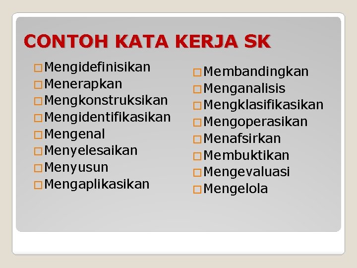 CONTOH KATA KERJA SK �Mengidefinisikan �Menerapkan �Mengkonstruksikan �Mengidentifikasikan �Mengenal �Menyelesaikan �Menyusun �Mengaplikasikan �Membandingkan �Menganalisis