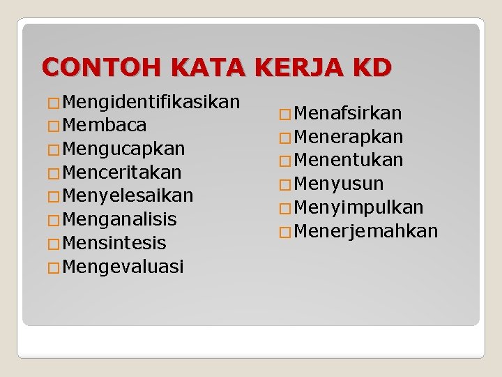 CONTOH KATA KERJA KD �Mengidentifikasikan �Membaca �Mengucapkan �Menceritakan �Menyelesaikan �Menganalisis �Mensintesis �Mengevaluasi �Menafsirkan �Menerapkan