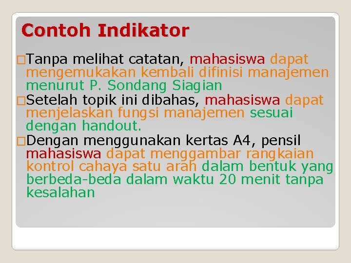 Contoh Indikator �Tanpa melihat catatan, mahasiswa dapat mengemukakan kembali difinisi manajemen menurut P. Sondang