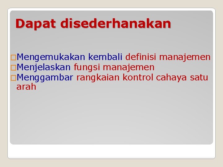 Dapat disederhanakan �Mengemukakan kembali definisi manajemen �Menjelaskan fungsi manajemen �Menggambar rangkaian kontrol cahaya satu