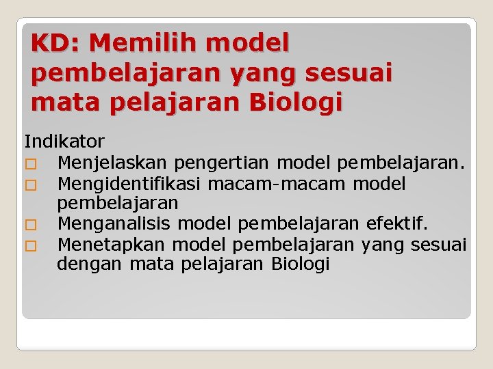 KD: Memilih model pembelajaran yang sesuai mata pelajaran Biologi Indikator � Menjelaskan pengertian model