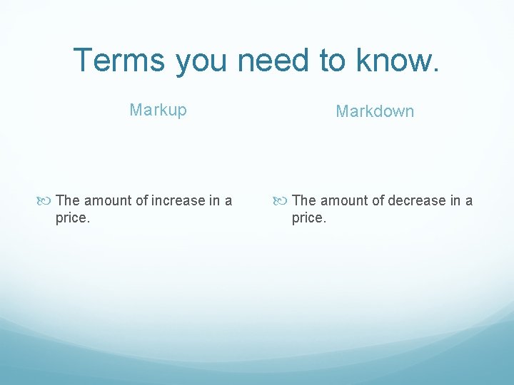 Terms you need to know. Markup The amount of increase in a price. Markdown