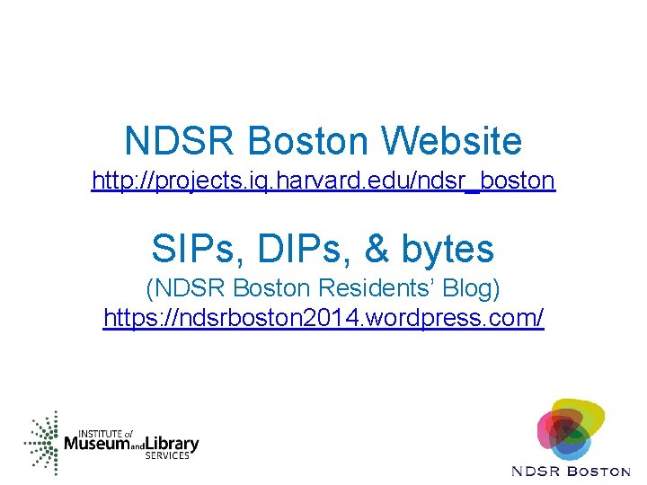 NDSR Boston Website http: //projects. iq. harvard. edu/ndsr_boston SIPs, DIPs, & bytes (NDSR Boston