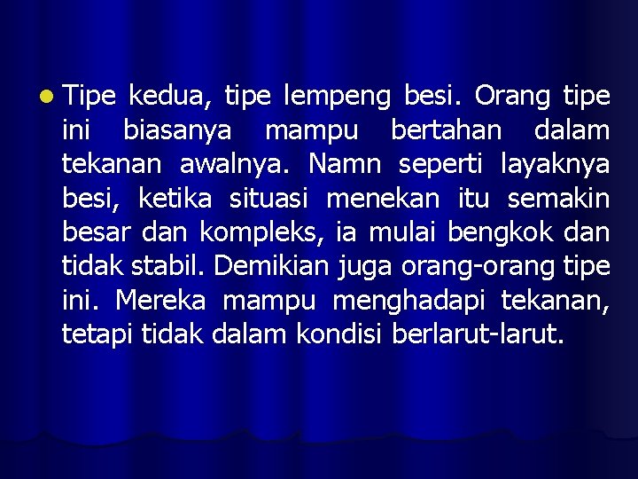 l Tipe kedua, tipe lempeng besi. Orang tipe ini biasanya mampu bertahan dalam tekanan