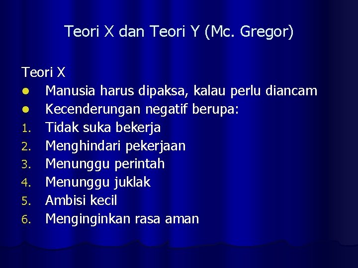 Teori X dan Teori Y (Mc. Gregor) Teori X l Manusia harus dipaksa, kalau