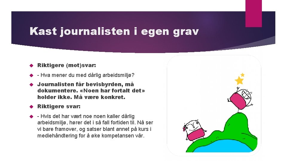 Kast journalisten i egen grav Riktigere (mot)svar: - Hva mener du med dårlig arbeidsmiljø?