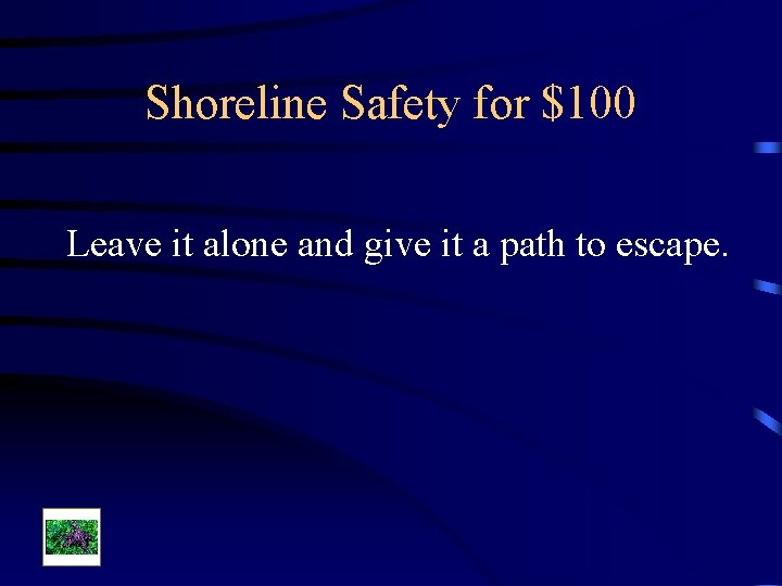 Shoreline Safety for $100 Leave it alone and give it a path to escape.