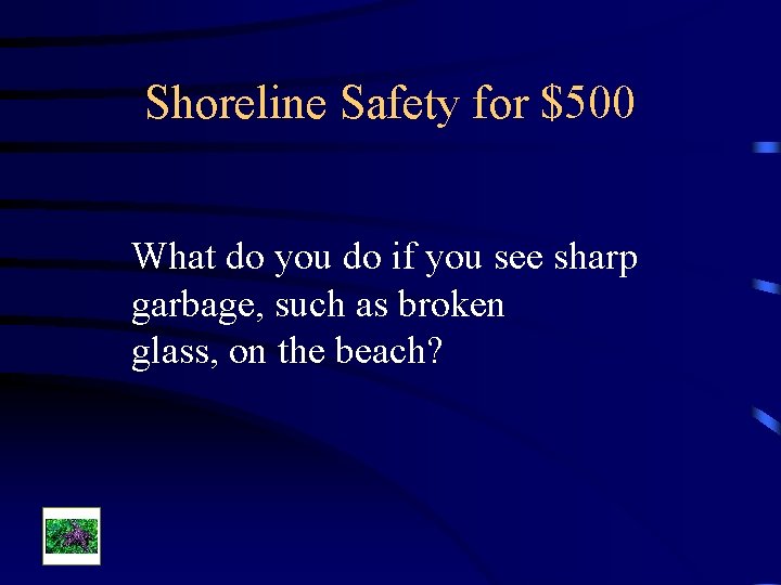 Shoreline Safety for $500 What do you do if you see sharp garbage, such