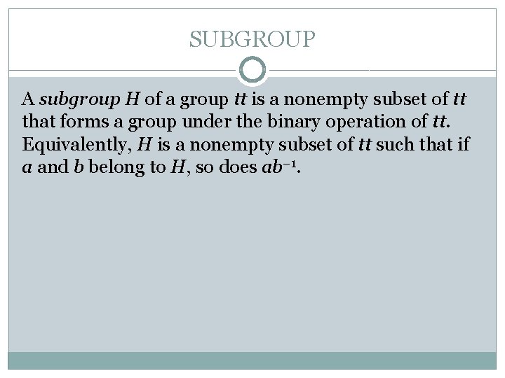 SUBGROUP A subgroup H of a group tt is a nonempty subset of tt