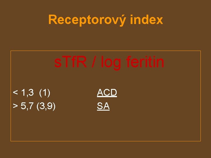 Receptorový index s. Tf. R / log feritin < 1, 3 (1) > 5,