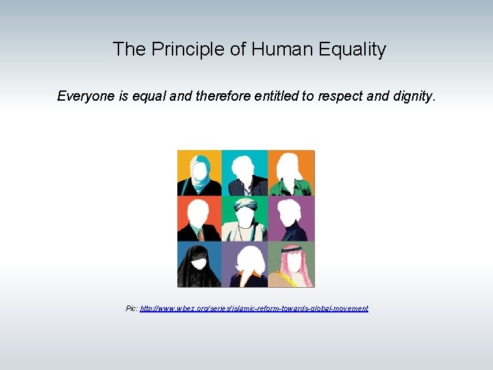 The Principle of Human Equality Everyone is equal and therefore entitled to respect and The Principle of Human Equality Everyone is equal and therefore entitled to respect and