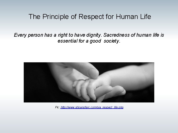 The Principle of Respect for Human Life Every person has a right to have The Principle of Respect for Human Life Every person has a right to have