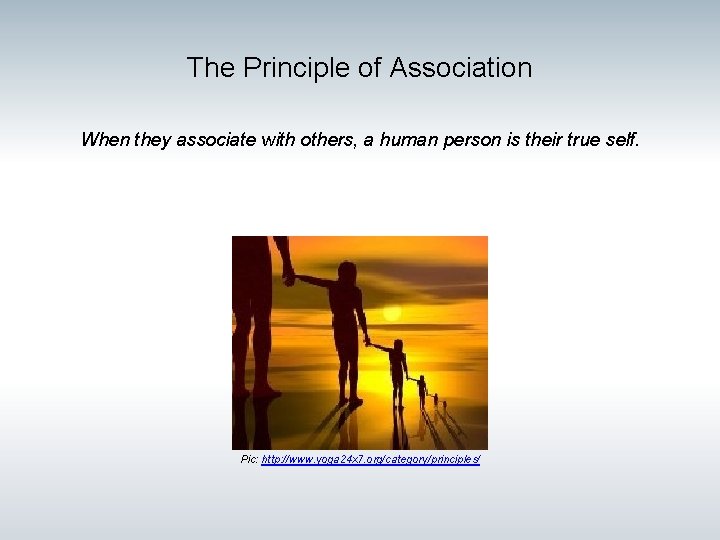 The Principle of Association When they associate with others, a human person is their The Principle of Association When they associate with others, a human person is their