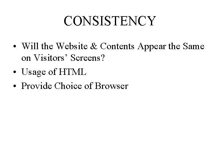 CONSISTENCY • Will the Website & Contents Appear the Same on Visitors’ Screens? •