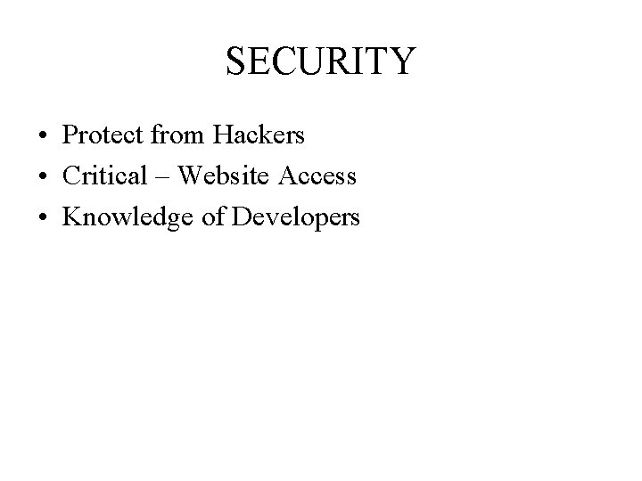 SECURITY • Protect from Hackers • Critical – Website Access • Knowledge of Developers