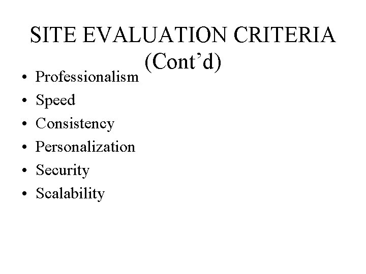  • • • SITE EVALUATION CRITERIA (Cont’d) Professionalism Speed Consistency Personalization Security Scalability