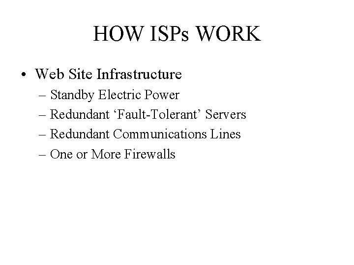 HOW ISPs WORK • Web Site Infrastructure – Standby Electric Power – Redundant ‘Fault-Tolerant’