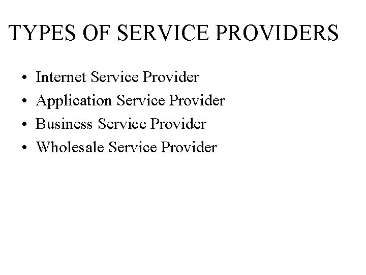 TYPES OF SERVICE PROVIDERS • • Internet Service Provider Application Service Provider Business Service