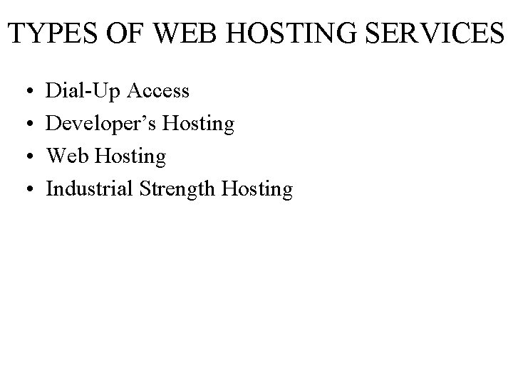 TYPES OF WEB HOSTING SERVICES • • Dial-Up Access Developer’s Hosting Web Hosting Industrial