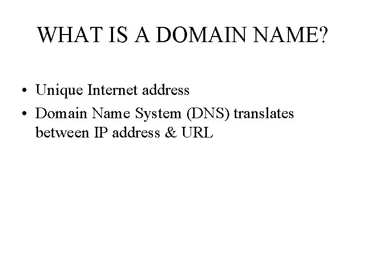 WHAT IS A DOMAIN NAME? • Unique Internet address • Domain Name System (DNS)