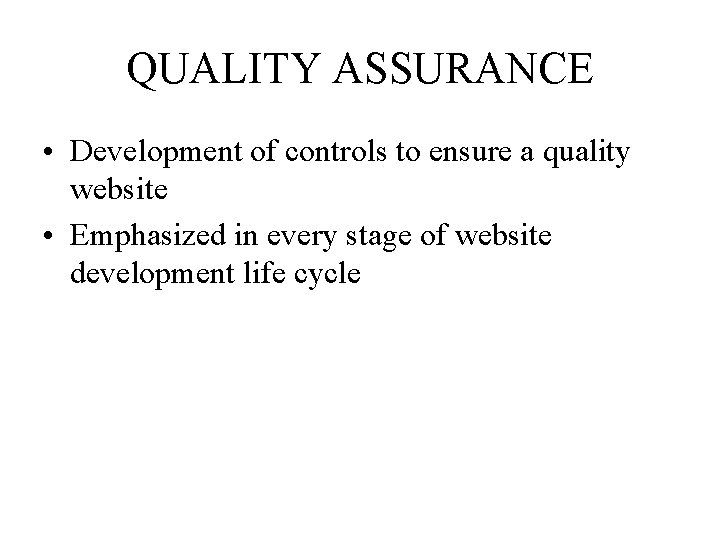 QUALITY ASSURANCE • Development of controls to ensure a quality website • Emphasized in