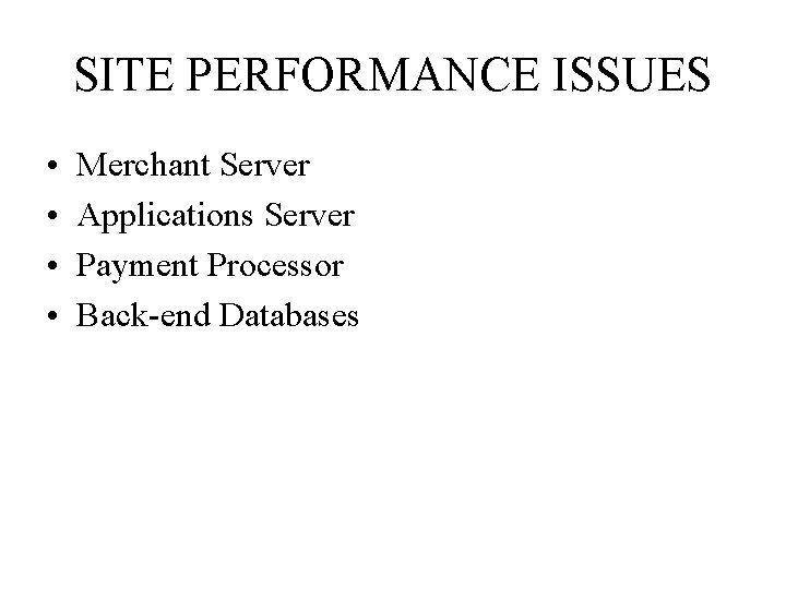 SITE PERFORMANCE ISSUES • • Merchant Server Applications Server Payment Processor Back-end Databases 