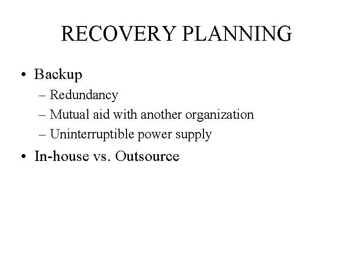 RECOVERY PLANNING • Backup – Redundancy – Mutual aid with another organization – Uninterruptible