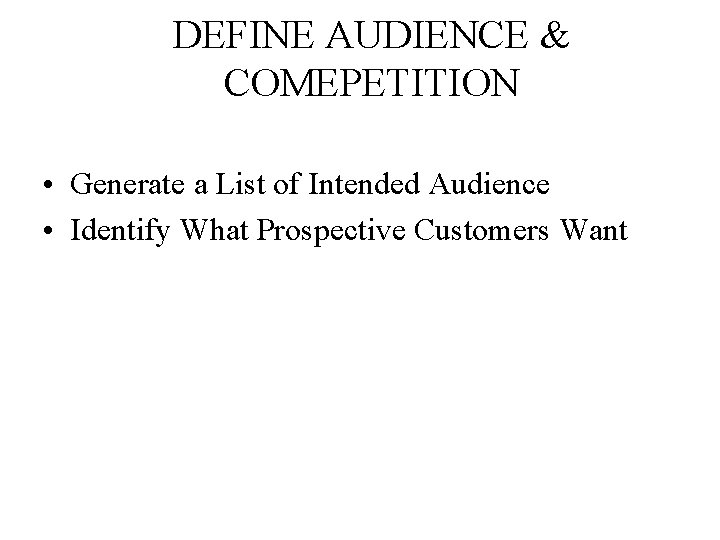 DEFINE AUDIENCE & COMEPETITION • Generate a List of Intended Audience • Identify What