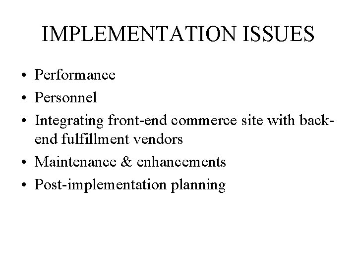 IMPLEMENTATION ISSUES • Performance • Personnel • Integrating front-end commerce site with backend fulfillment