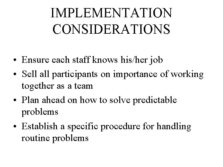 IMPLEMENTATION CONSIDERATIONS • Ensure each staff knows his/her job • Sell all participants on