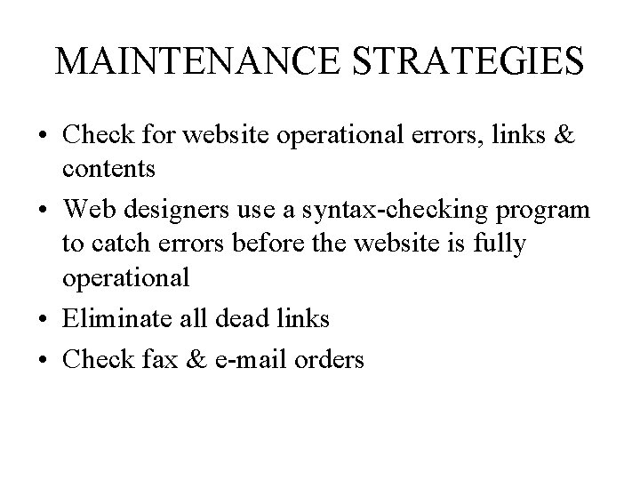 MAINTENANCE STRATEGIES • Check for website operational errors, links & contents • Web designers